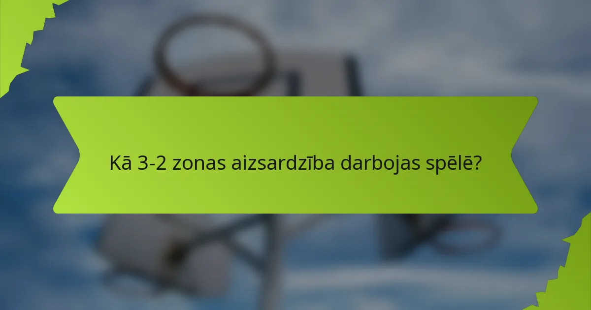 Kā 3-2 zonas aizsardzība darbojas spēlē?