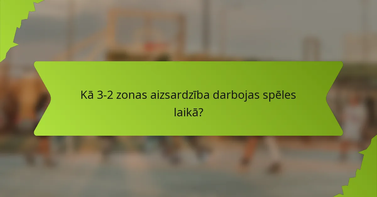 Kā 3-2 zonas aizsardzība darbojas spēles laikā?