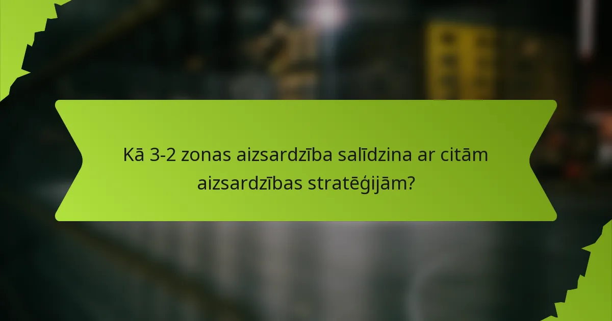 Kā 3-2 zonas aizsardzība salīdzina ar citām aizsardzības stratēģijām?