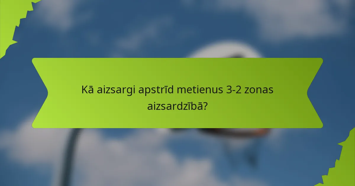 Kā aizsargi apstrīd metienus 3-2 zonas aizsardzībā?