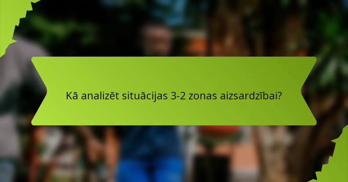Kā analizēt situācijas 3-2 zonas aizsardzībai?
