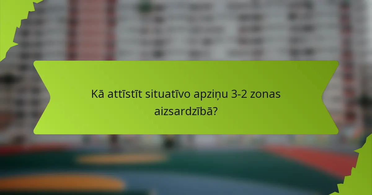 Kā attīstīt situatīvo apziņu 3-2 zonas aizsardzībā?