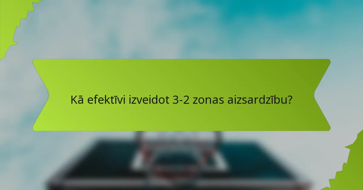 Kā efektīvi izveidot 3-2 zonas aizsardzību?