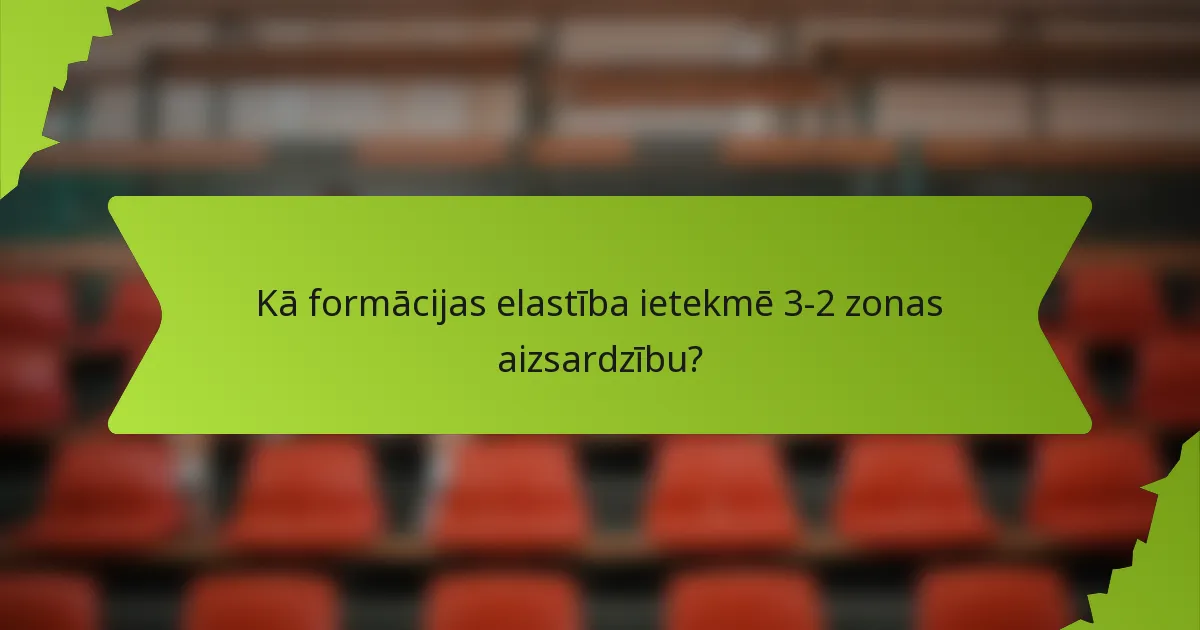 Kā formācijas elastība ietekmē 3-2 zonas aizsardzību?