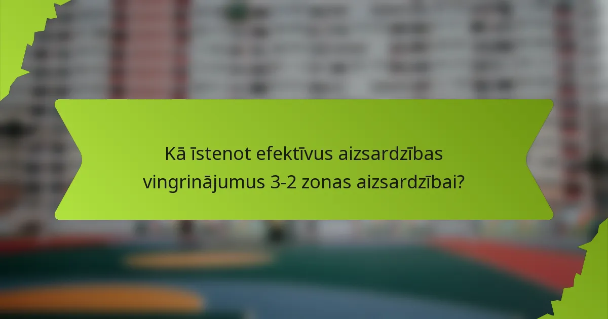 Kā īstenot efektīvus aizsardzības vingrinājumus 3-2 zonas aizsardzībai?