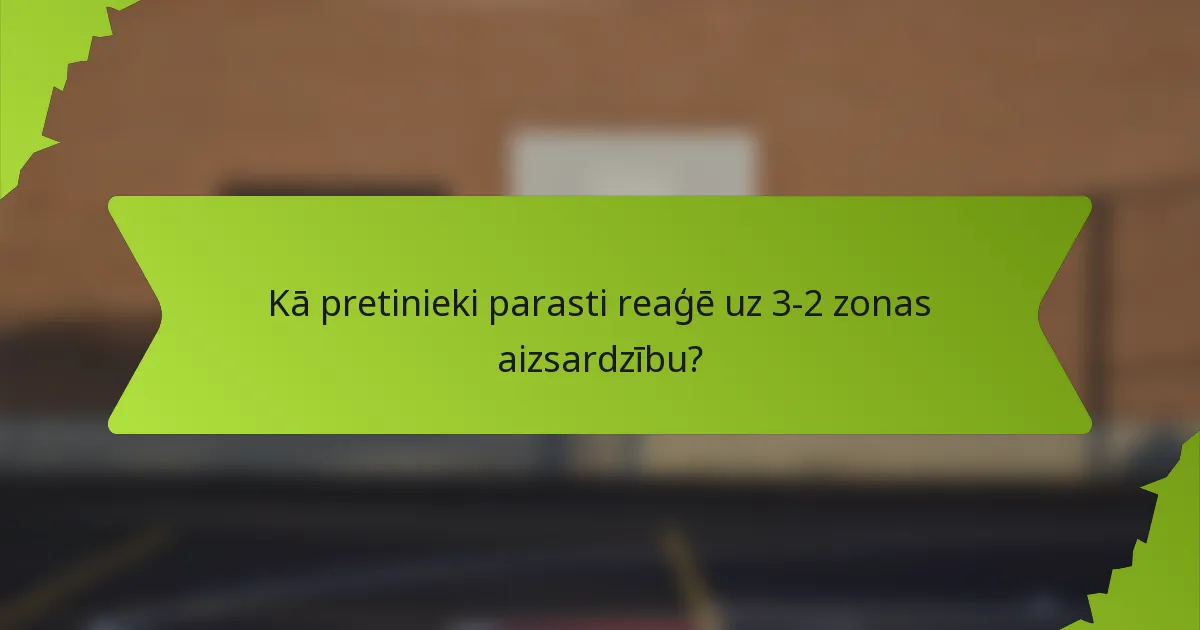 Kā pretinieki parasti reaģē uz 3-2 zonas aizsardzību?