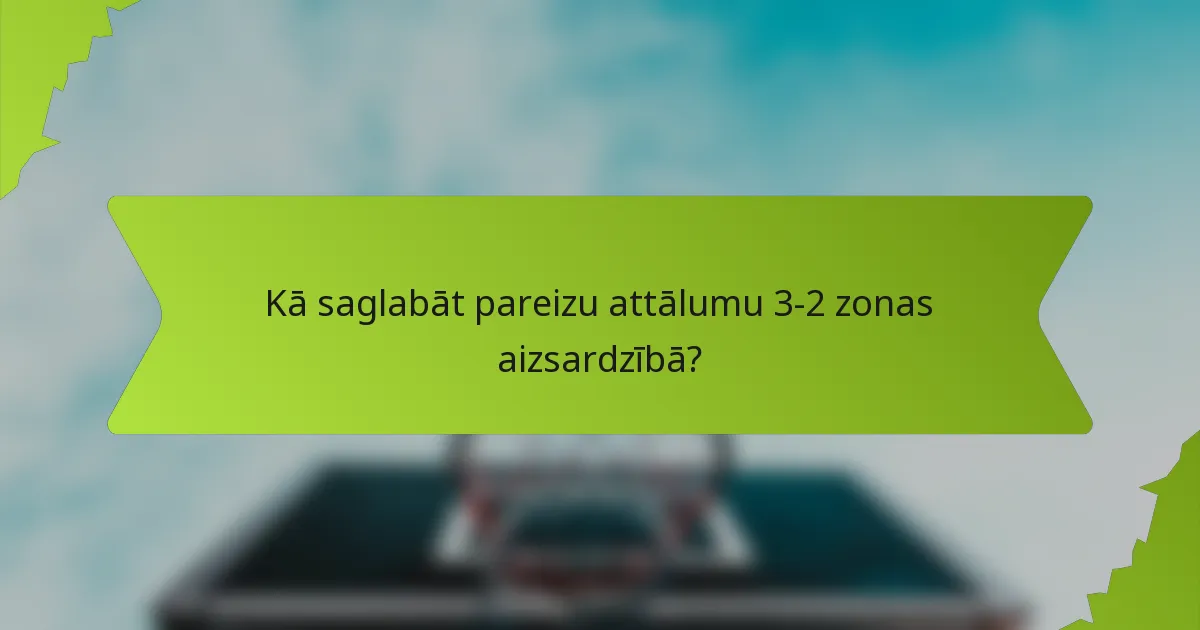 Kā saglabāt pareizu attālumu 3-2 zonas aizsardzībā?