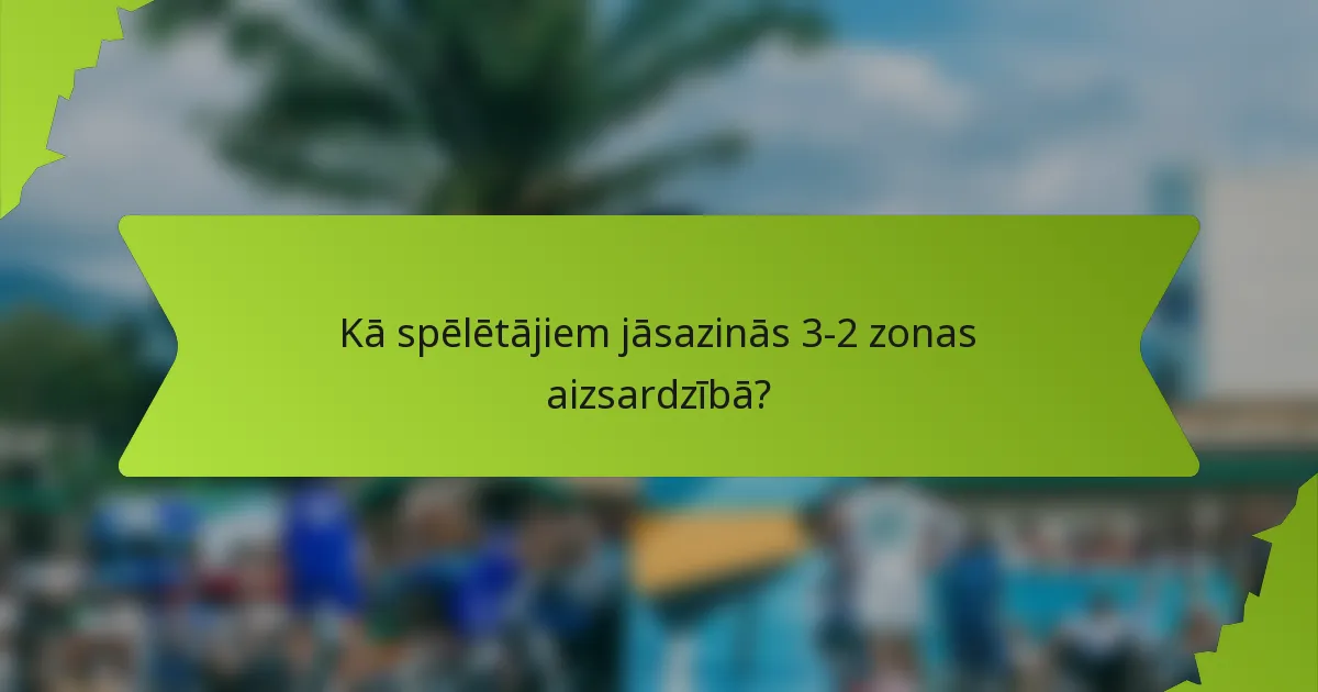 Kā spēlētājiem jāsazinās 3-2 zonas aizsardzībā?