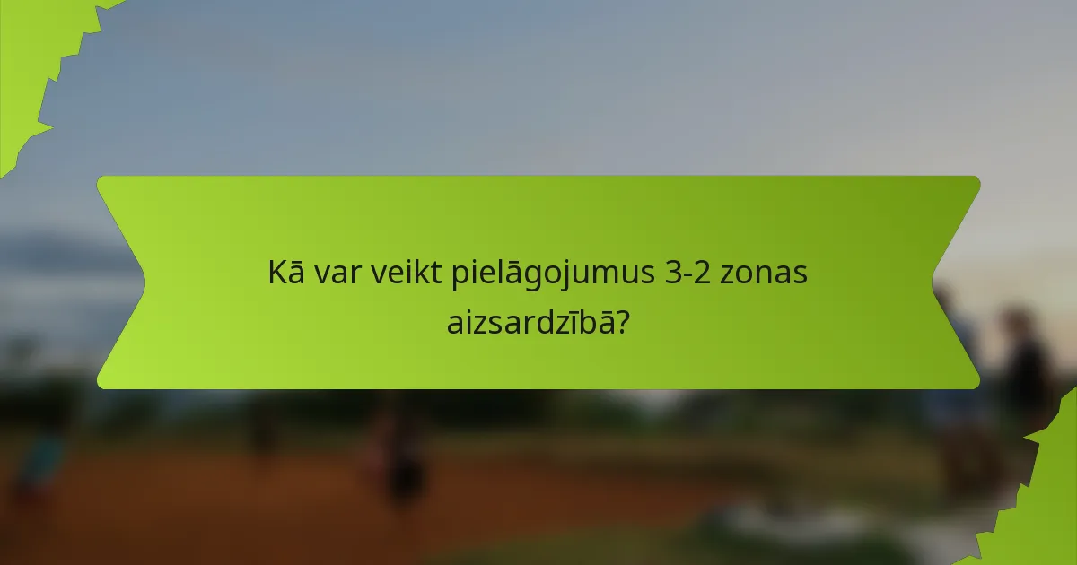 Kā var veikt pielāgojumus 3-2 zonas aizsardzībā?