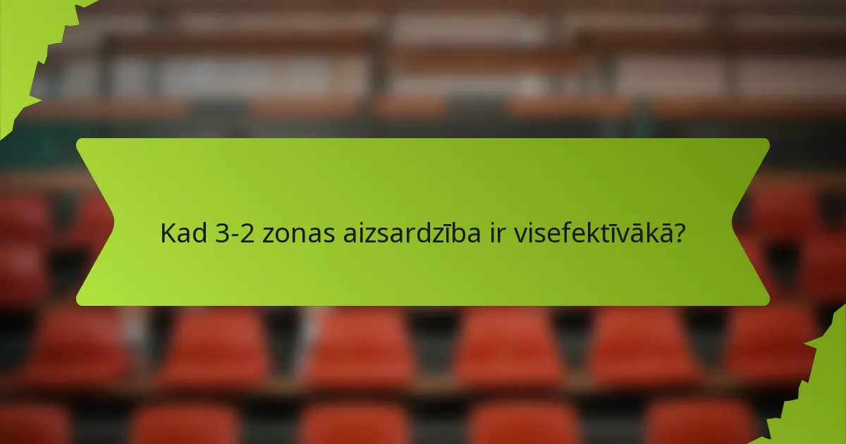 Kad 3-2 zonas aizsardzība ir visefektīvākā?