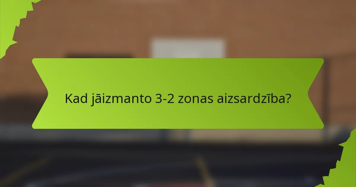 Kad jāizmanto 3-2 zonas aizsardzība?