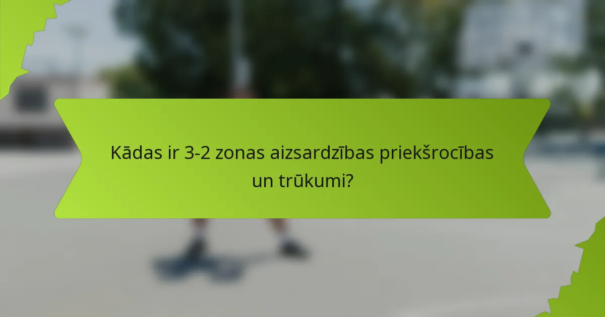 Kādas ir 3-2 zonas aizsardzības priekšrocības un trūkumi?