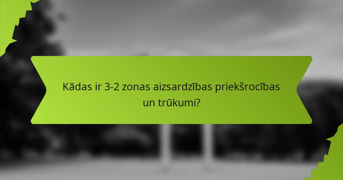 Kādas ir 3-2 zonas aizsardzības priekšrocības un trūkumi?