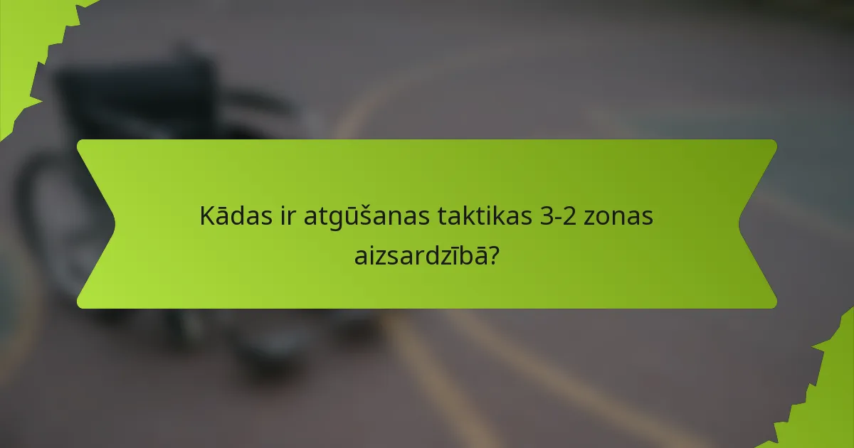 Kādas ir atgūšanas taktikas 3-2 zonas aizsardzībā?