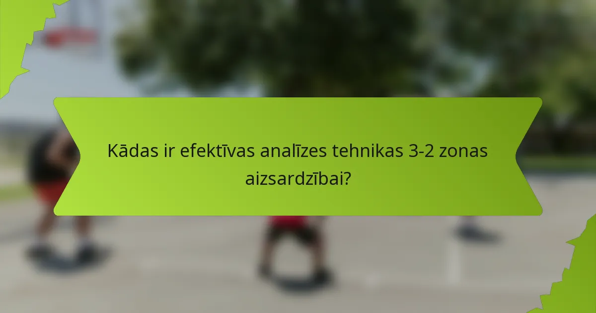Kādas ir efektīvas analīzes tehnikas 3-2 zonas aizsardzībai?