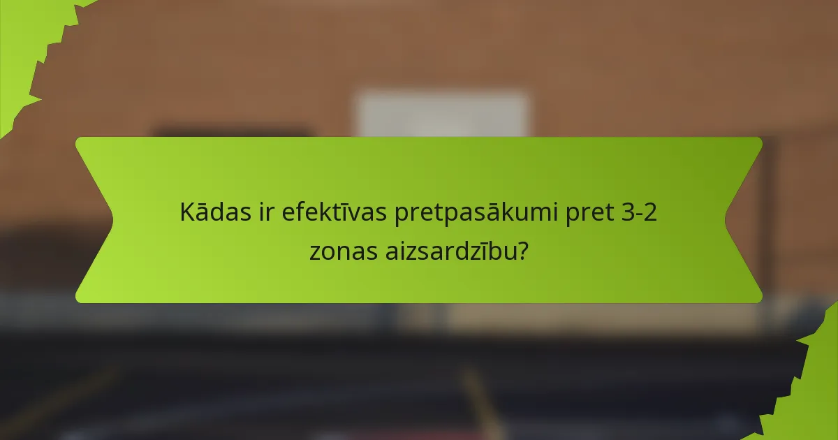 Kādas ir efektīvas pretpasākumi pret 3-2 zonas aizsardzību?