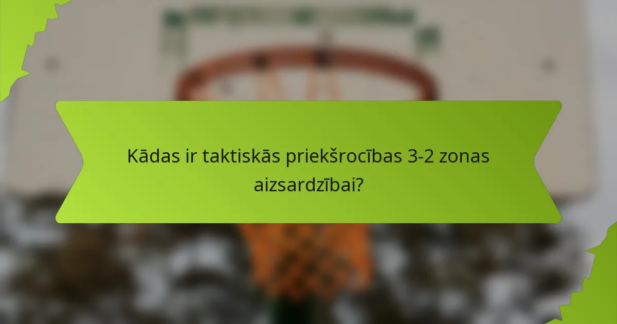 Kādas ir taktiskās priekšrocības 3-2 zonas aizsardzībai?