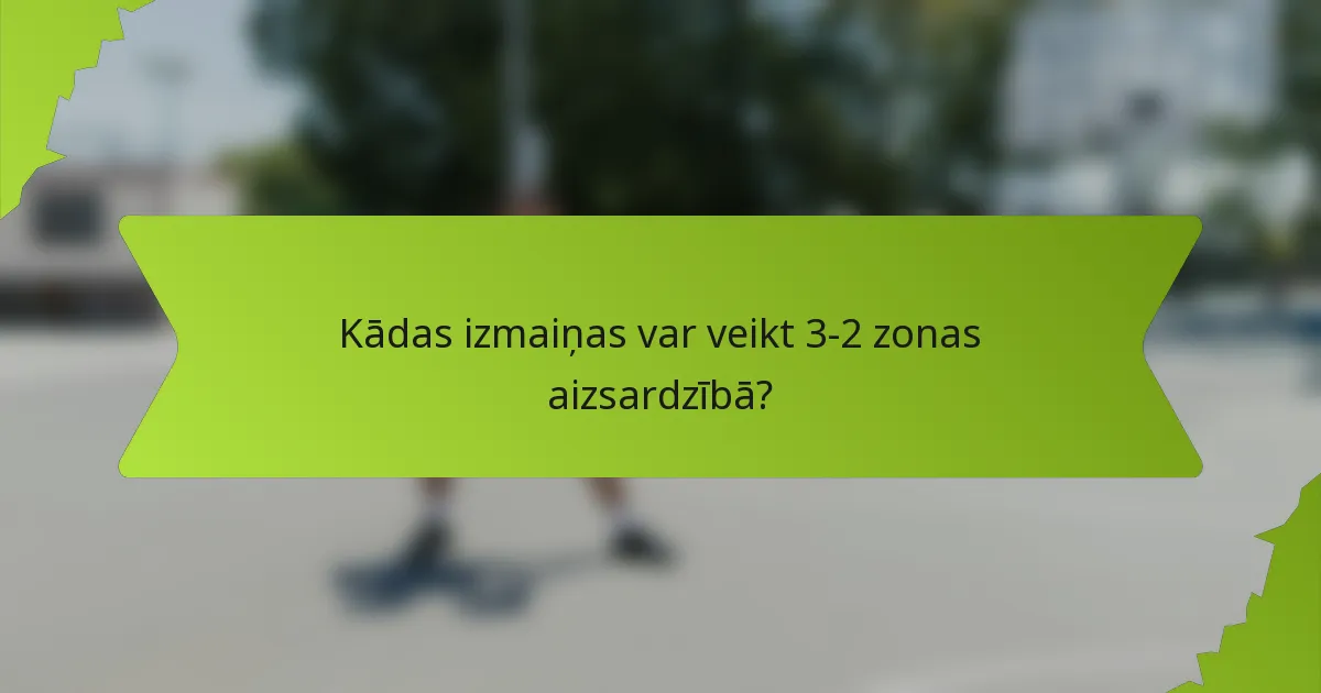 Kādas izmaiņas var veikt 3-2 zonas aizsardzībā?
