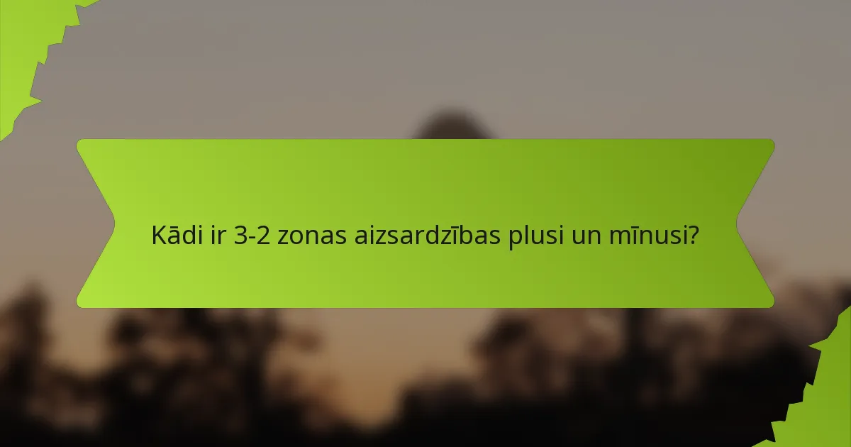 Kādi ir 3-2 zonas aizsardzības plusi un mīnusi?