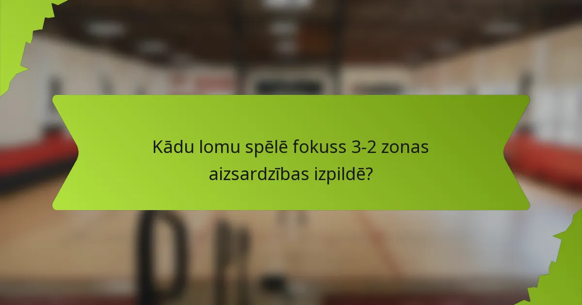 Kādu lomu spēlē fokuss 3-2 zonas aizsardzības izpildē?