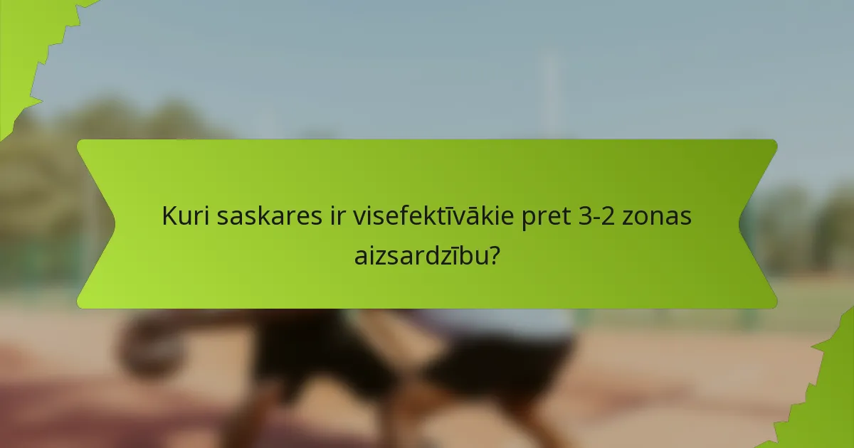 Kuri saskares ir visefektīvākie pret 3-2 zonas aizsardzību?